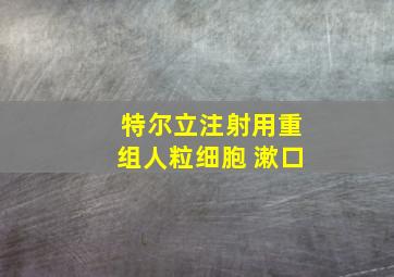 特尔立注射用重组人粒细胞 漱口